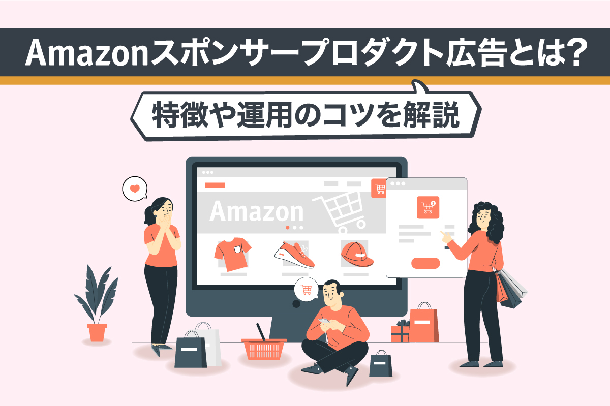 Amazonスポンサープロダクト広告とは?特徴や運用のコツを解説